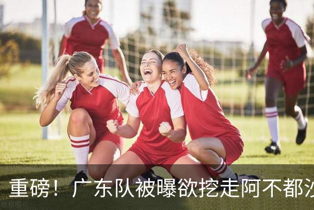 重磅！广东队被曝欲挖走阿不都沙拉木，朱芳雨“1换1”交易新疆？